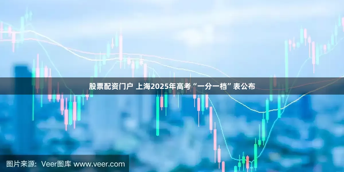 股票配资门户 上海2025年高考“一分一档”表公布